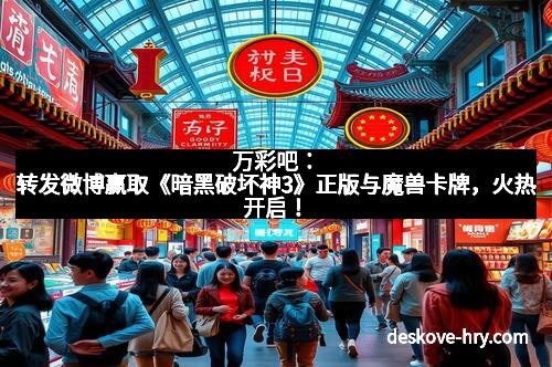 万彩吧：转发微博赢取《暗黑破坏神3》正版与魔兽卡牌，火热开启！
